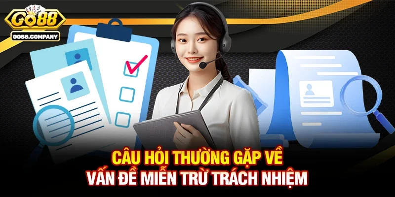 Câu hỏi thường gặp về vấn đề miễn trừ trách nhiệm