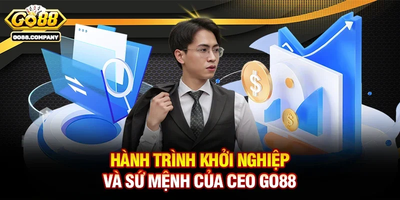 Hành Trình Khởi Nghiệp Và Sứ Mệnh Của CEO Go88
