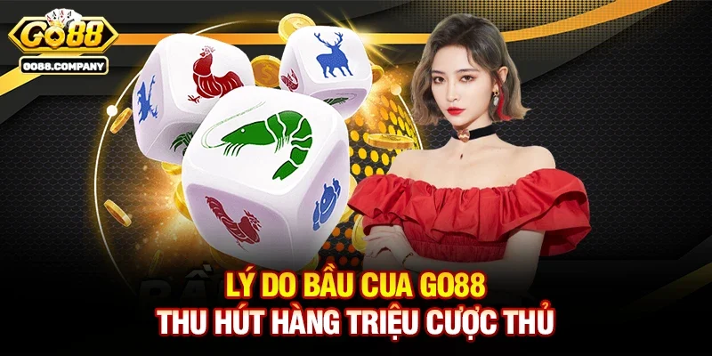 Lý do Bầu cua Go88 thu hút hàng triệu cược thủ